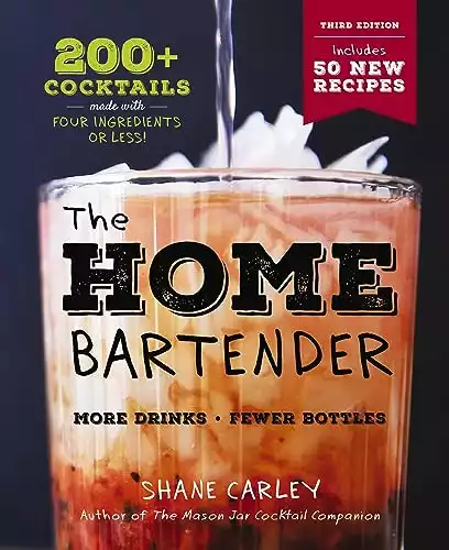 The Home Bartender: 200+ Cocktails Made with Four Ingredients or Less